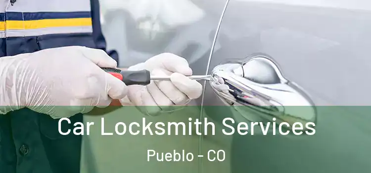 Car Locksmith Services Pueblo - CO