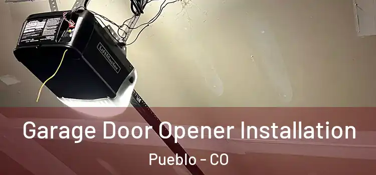  Garage Door Opener Installation Pueblo - CO