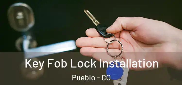 Key Fob Lock Installation Pueblo - CO